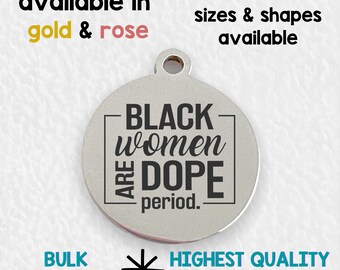 Black Women are Dope, Laser Engraved Charm, silver tone charm, gold tone, rose tone, black girl magic,