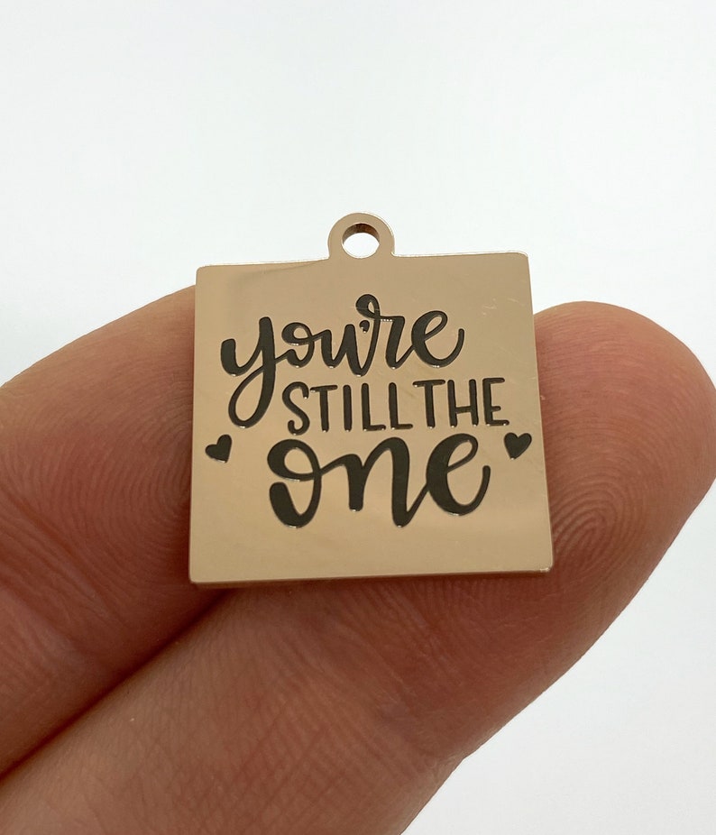 1 Charm You/'re Still The One Laser engraved charm 19 mm stainless steel rose tone charm