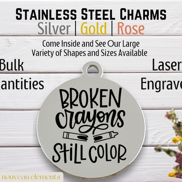 Broken Crayons Still Color, Laser engraved charm, Silver Tone charm, Gold Tone, Rose tone, Stainless Steel, beautiful broken, still valuable