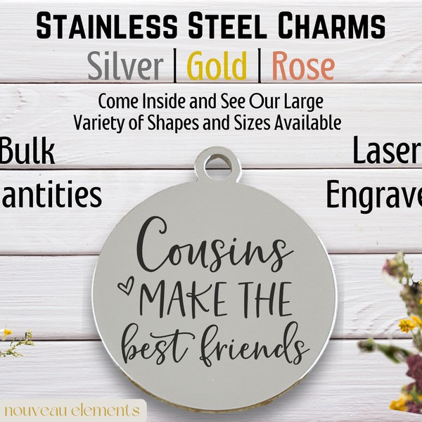 Cousins make the best friends, laser engraved charm, stainless steel, Silver tone charm, gold tone, rose tone, cousin charm