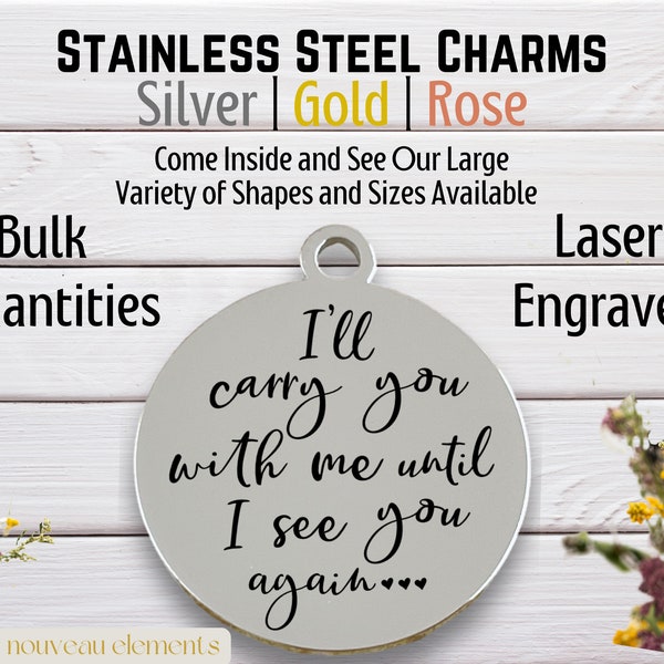 I Carry You With Me Until I See You Again | Laser Engraved Charm | Stainless Steel | Memorial Charm | Remembrance Charm | Loss of Loved One