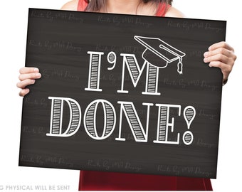 I'm Done Graduation Sign, I am Done with High School Grad, Finished College Graduate, PRINTABLE 8x10/16x20” Chalkboard Style Sign <ID>