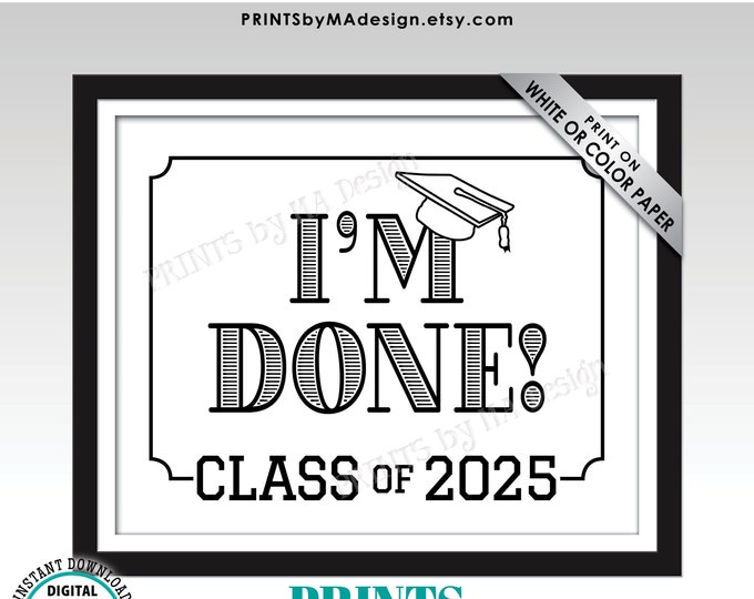 Class of 2025 I'm Done Graduation Sign, High School Graduation, College Graduation, Funny Black & White PRINTABLE 8x10/16x20” Grad Sign <ID>