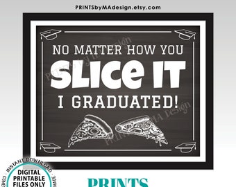 Graduation Party Pizza Sign, No Matter How You Slice it I Graduated, PRINTABLE 8x10/16x20” Chalkboard Style Grad Party Food Sign <ID>