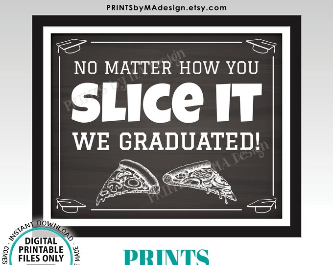 Graduation Party Pizza Sign, No Matter How You Slice it We Graduated, PRINTABLE 8x10/16x20” Chalkboard Style Grad Party Food Sign <ID>