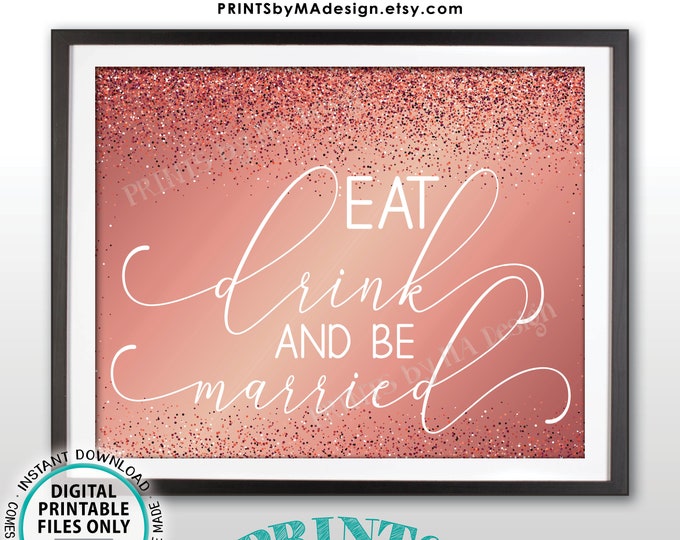 Eat Drink and Be Married Sign, PRINTABLE 8x10/16x20” Rose Gold Gliter Wedding Sign, Eat Drink & Be Married Wedding Reception Sign <ID>