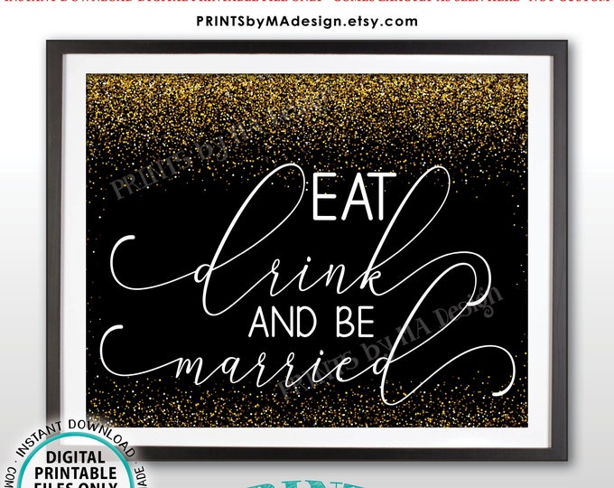 Eat Drink and Be Married Sign, PRINTABLE 8x10/16x20” Black and Gold Gliter Wedding Sign, Eat Drink & Be Married Wedding Reception Sign <ID>