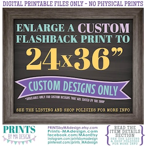 May include: A digital printable file for a custom flashback print that can be enlarged to 24 inches by 36 inches. The text on the image reads "Enlarge a custom flashback print to 24x36" and "Custom designs only." The text also states that the design is available only for custom designs that are edited by the shop. The image also includes the shop name "Prints by Ma Design" and the shop's website address.
