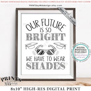 Our Future is So Bright We Have to Wear Shades Graduation Party Decorations, Gotta Wear Sunglasses Favors, PRINTABLE 8x10” Grad Sign &lt;ID&gt;