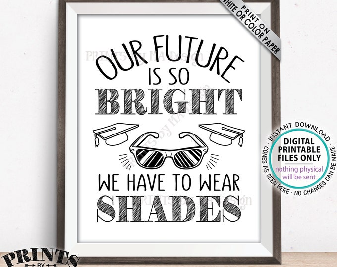 Our Future is So Bright We Have to Wear Shades Graduation Party Decorations, Gotta Wear Sunglasses Favors, PRINTABLE 8x10” Grad Sign <ID>