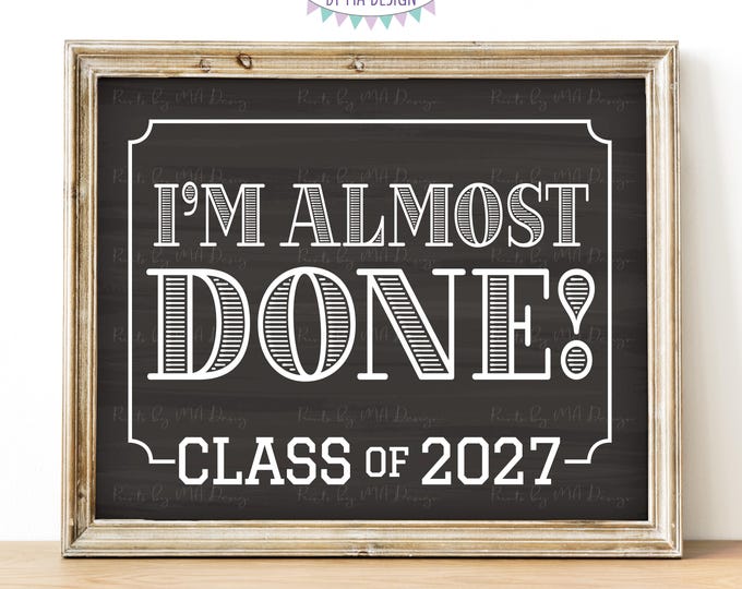 I'm Almost Done Class of 2027 Sign, College or High School Graduation, Grad Soon, PRINTABLE 8x10/16x20” Chalkboard Style Landscape Sign <ID>