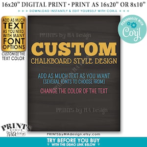 May include: A digital printable sign with the text "CUSTOM CHALKBOARD STYLE DESIGN" in yellow letters on a black chalkboard background. The sign also includes the text "ADD AS MUCH TEXT AS YOU WANT (SEVERAL FONTS TO CHOOSE FROM)" and "CHANGE THE COLOR OF THE TEXT" in blue and pink letters. The sign is available in 16x20 inches or 8x10 inches.