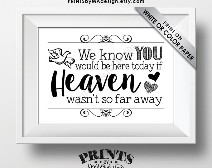 Heaven Sign, We Know You Would Be Here Today if Heaven Wasn't So Far Away, Wedding Tribute, Memorial, PRINTABLE 5x7” Sign <ID>