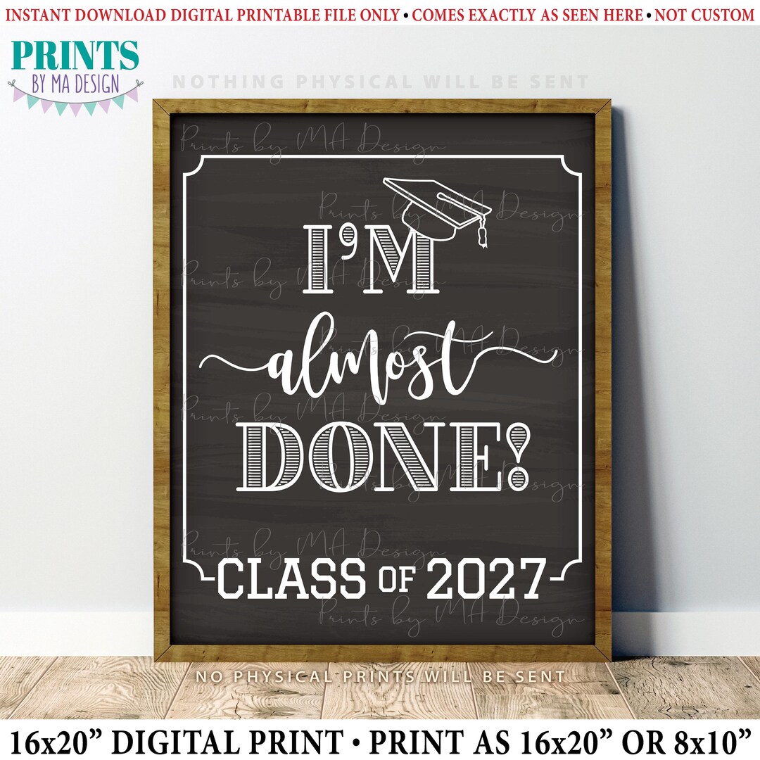 I'm Almost Done Class of 2027 Sign, College or High School Graduation ...