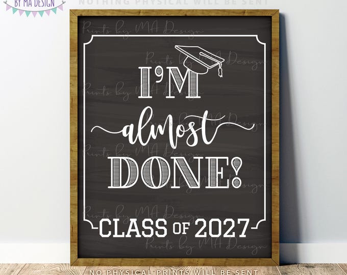 I'm Almost Done Class of 2027 Sign, College or High School Graduation, Soon to be Grad, PRINTABLE 8x10/16x20” Chalkboard Style Sign <ID>
