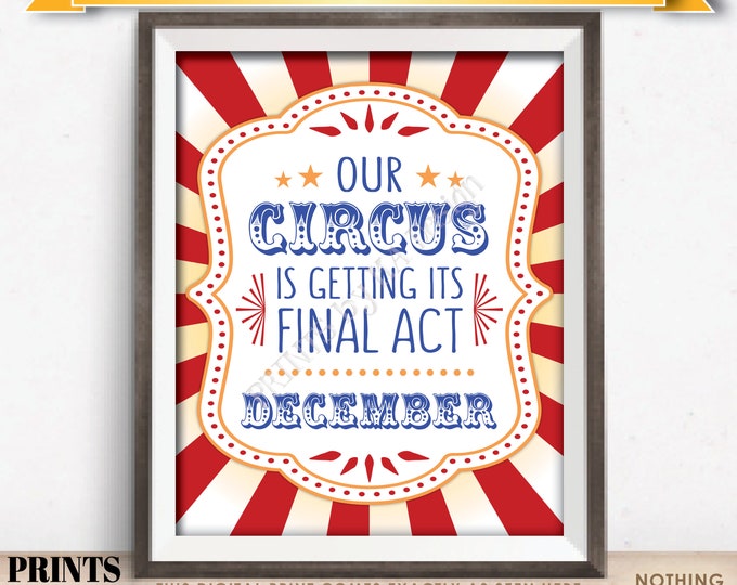 Circus Pregnancy Announcement, Our Circus is Getting its Final Act in DECEMBER Dated PRINTABLE Circus Themed Baby Reveal Sign <ID>