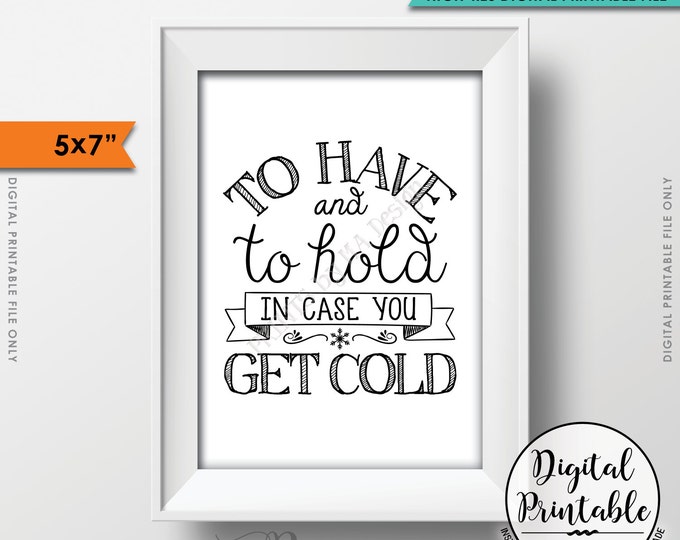 To Have and To Hold In Case You Get Cold Rustic Wedding Sign, Wedding Favors, Black Text, 5x7” Instant Download Digital Printable File