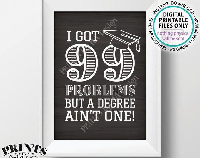 99 Problems but a Degree Ain't One Sign, College Graduation Decoration, Graduation Party, PRINTABLE 5x7” Chalkboard Style Grad Sign <ID>