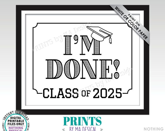 Class of 2025 I'm Done Graduation Sign, High School Graduation, College Graduation, Funny Black & White PRINTABLE 8x10/16x20” Grad Sign <ID>