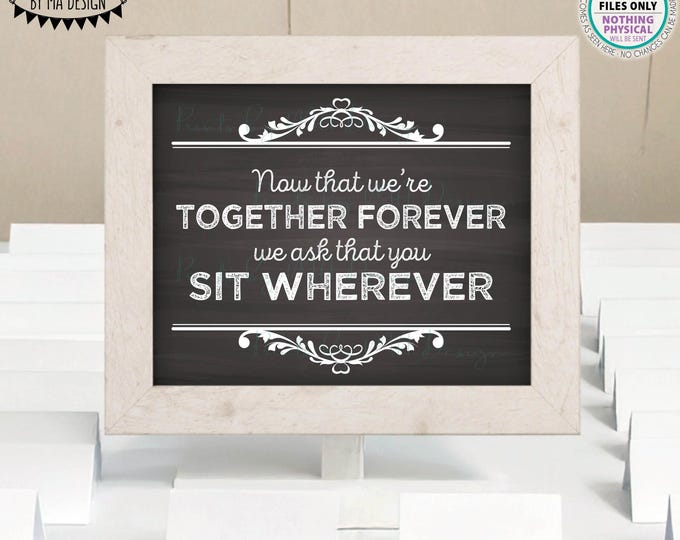 Wedding Seating Sign, Now That We're Together Forever We Ask That You Sit Wherever, PRINTABLE 8x10/16x20” Chalkboard Style Sign <ID>