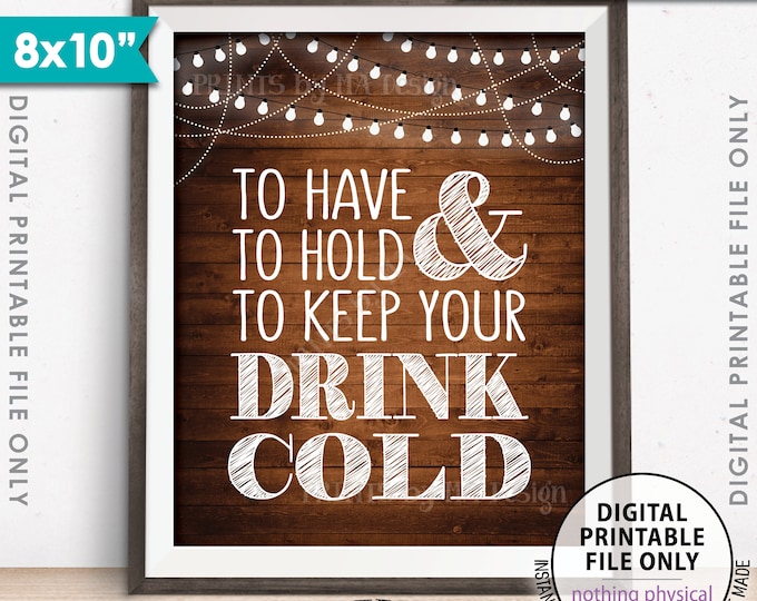 To Have and To Hold and to Keep Your Drink Cold Sign, Drink Holder Favor, 8x10” Rustic Wood Style Printable Instant Download Wedding Sign