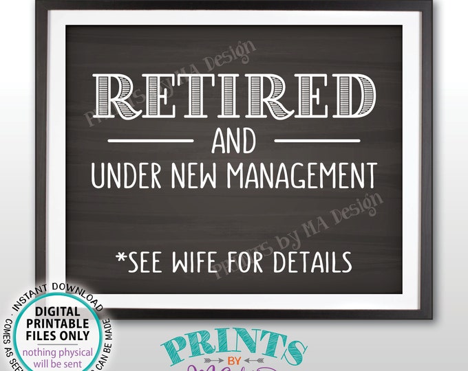 Retired and Under New Management Sign, See Wife for Details Funny Retirement Party Sign, PRINTABLE 8x10” Chalkboard Style Retiree Sign <ID>