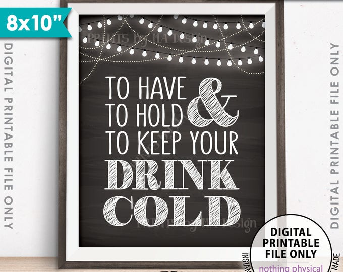 To Have and To Hold and to Keep Your Drink Cold Sign, Drink Holder Favor, 8x10” Chalkboard Style Printable Instant Download Wedding Sign