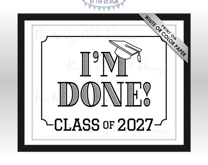 Class of 2027 I'm Done Graduation Sign, High School Graduation, College Graduation, Funny Black & White PRINTABLE 8x10/16x20” Grad Sign <ID>