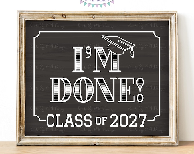 I'm Done! Class of 2027 Sign, College or High School Graduation, Senior Pictures, PRINTABLE 8x10/16x20” Chalkboard Style Grad Sign <ID>