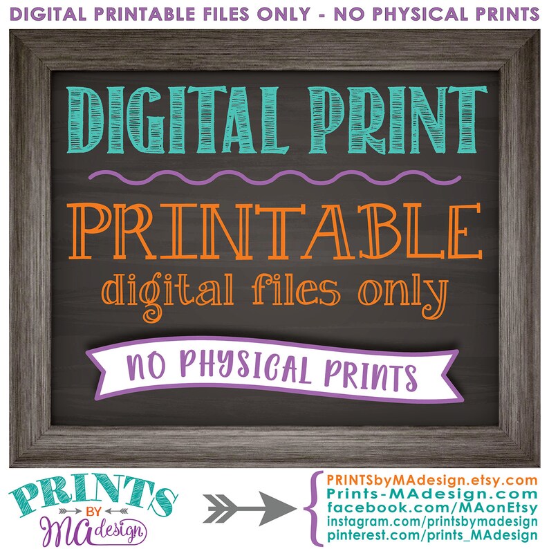 May include: A chalkboard sign with a wooden frame, advertising digital printable files. The sign reads "DIGITAL PRINT PRINTABLE digital files only NO PHYSICAL PRINTS". The text is in a variety of colours, including teal, orange, purple, and white. The sign also includes a small logo with the text "PRINTS by Ma design".