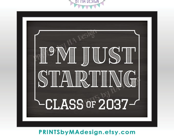 I'm Just Starting School Sign, Class of 2037, Coordinates with I'm Done Graduation Sign, PRINTABLE 8x10/16x20” Chalkboard Style Sign <ID>