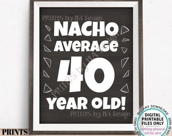 Nacho Average Birthday Party Sign, Nacho Average 40 Year Old, 40th Bday Decoration, PRINTABLE 8x10/16x20” Chalkboard Style Food Sign <ID>