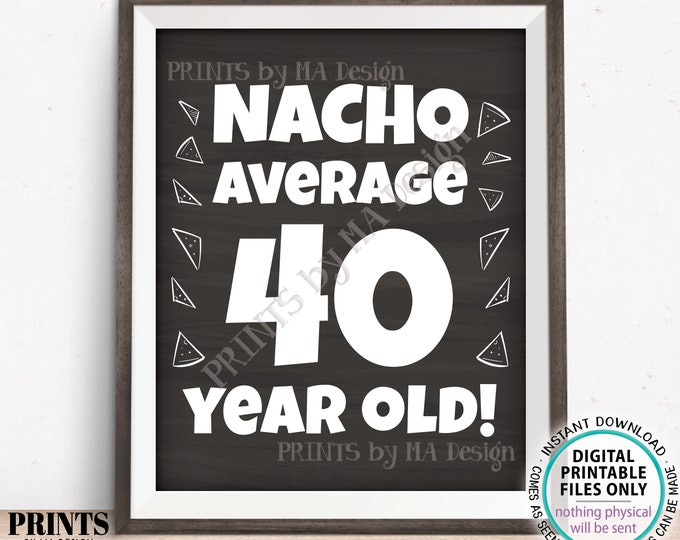 Nacho Average Birthday Party Sign, Nacho Average 40 Year Old, 40th Bday Decoration, PRINTABLE 8x10/16x20” Chalkboard Style Food Sign <ID>