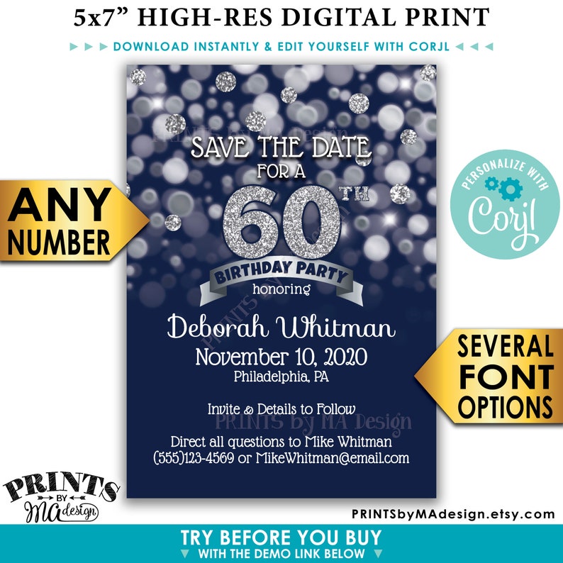 May include: A 5x7 inch digital printable save the date card for a 60th birthday party. The card features a blue background with silver glitter and a large number 60. The text "Save the Date for a 60th Birthday Party" is written in a silver glitter font. The name "Deborah Whitman" is written below the number 60. The date "November 10, 2020" and the location "Philadelphia, PA" are written below the name. The text "Invite & Details to Follow" is written below the location. The text "PRINTS by MA Design" is written below the invite details. The text "Direct all questions to Mike Whitman (555) 123-4569 or MikeWhitman@email.com" is written below the design name. The text "PERSONALIZE WITH Corjl" is written in the top right corner of the card. The text "SEVERAL FONT OPTIONS" is written in the bottom right corner of the card. The text "PRINTSbyMAdesign.etsy.com" is written below the font options. The text "TRY BEFORE YOU BUY WITH THE DEMO LINK BELOW" is written at the bottom of the card.