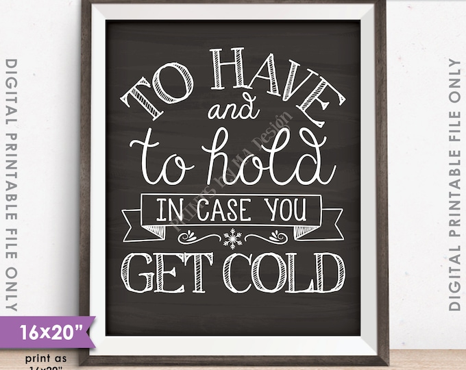 To Have and To Hold In Case You Get Cold, Blanket, Coat, Rustic Wedding Sign, Warm Favors, PRINTABLE 8x10/16x20” Chalkboard Style Sign <ID>