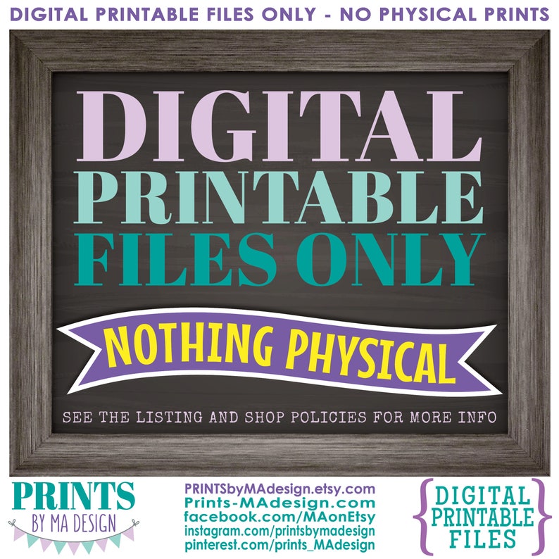 May include: A chalkboard-style sign with a wooden frame, announcing "DIGITAL PRINTABLE FILES ONLY - NOTHING PHYSICAL". The text is in a colorful font with a purple, teal, and yellow color scheme. The sign also includes the text "PRINTS BY MA DESIGN" and a website address.