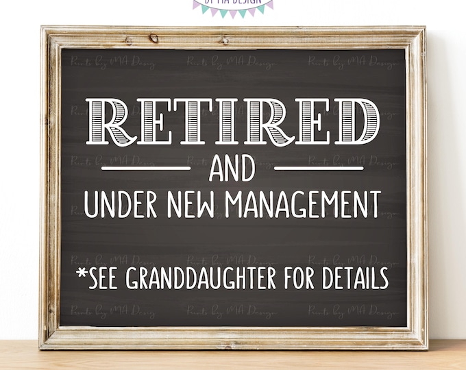 Retired and Under New Management See Granddaughter for Details, Retirement Party Sign, PRINTABLE 8x10” Chalkboard Style Retiree Sign <ID>