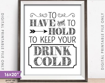 To Have and To Hold To Keep Your Drink Cold Rustic Wedding Sign, Drink Holder Favor, PRINTABLE 8x10/16x20” Instant Download Koozie Sign