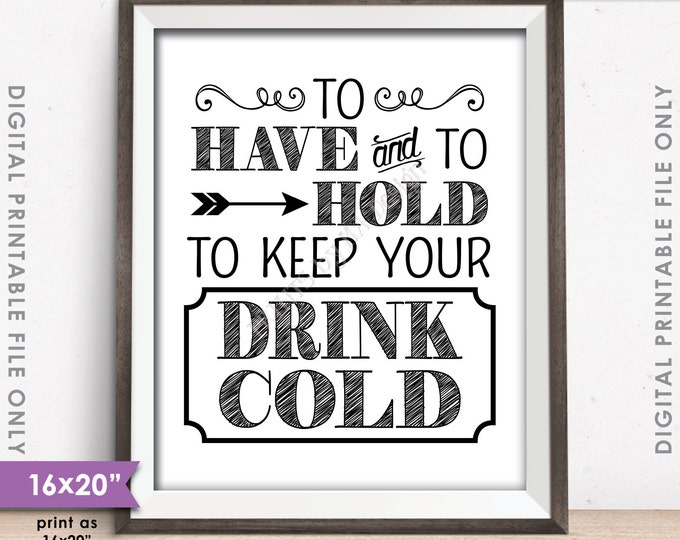 To Have and To Hold To Keep Your Drink Cold Rustic Wedding Sign, Drink Holder Favor, PRINTABLE 8x10/16x20” Instant Download Koozie Sign