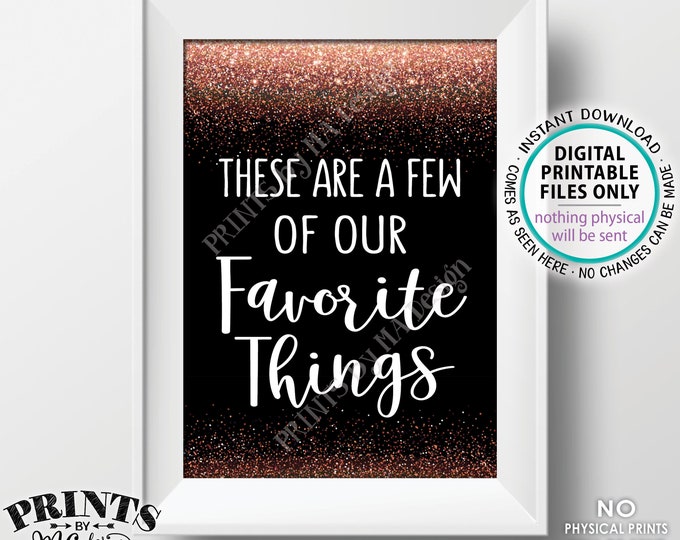 These Are a Few of Our Favorite Things Sign, Engagement Wedding Shower, Anniversary, PRINTABLE 5x7” Black & Rose Gold Glitter Sign <ID>