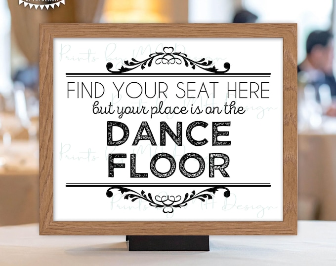Find Your Seat Sign but Your Place is on the Dance Floor, Wedding Seating Display, PRINTABLE 8x10/16x20” Sign <ID>