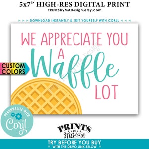 May include: A 5x7 inch digital printable sign with the text "We appreciate you a waffle lot" in pink, teal, and yellow. The sign features a waffle graphic and the text "Custom Colors" and "Personalize with Corjl".
