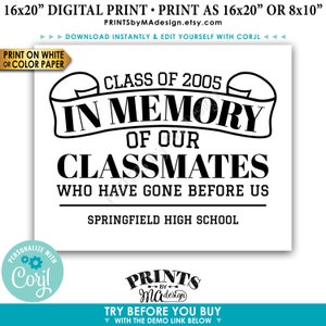 May include: Black and white printable sign that says "Class of 2005 In Memory of Our Classmates Who Have Gone Before Us Springfield High School". The sign is designed to be printed on white or colored paper and can be personalized with Corjl.