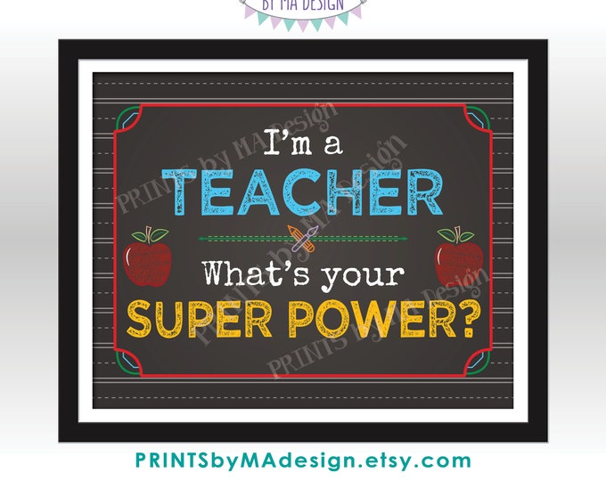 I'm a Teacher What's Your Super Power? Teacher is a Super Hero Classroom Decor, Teacher Gift, PRINTABLE 8x10/16x20” Sign <ID>