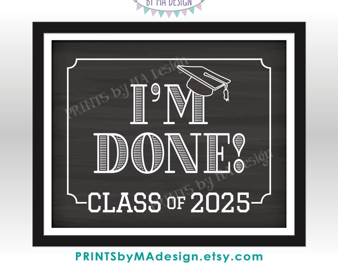 Class of 2025 I'm Done Sign, High School Graduation, College Graduation, PRINTABLE 8x10/16x20” Chalkboard Style 2025 Grad Sign <ID>