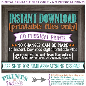 May include: A chalkboard sign with the text "INSTANT DOWNLOAD [printable files only] NO PHYSICAL PRINTS" in turquoise, orange, and purple text. The sign also includes the text "NO CHANGES CAN BE MADE to Instant Download digital printable files [An e-mail will be sent from Etsy with a download link as soon as payment clears] SEE SHOP FOR SIMILAR/MATCHING DESIGNS!" in black text. The sign also includes the text "PRINTS by MAdesign" in black text with a white arrow pointing to the right.