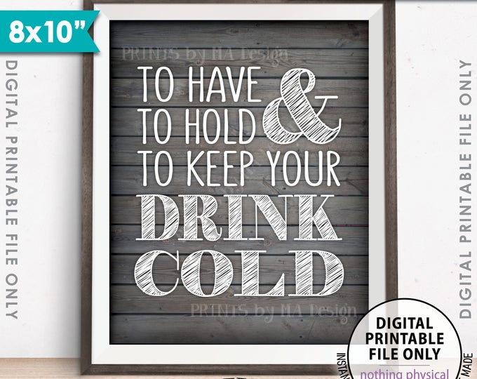 To Have and To Hold and to Keep Your Drink Cold Sign, Drink Holder Favor, 8x10” Rustic Wood Style Printable Instant Download Wedding Sign