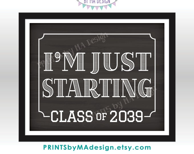 I'm Just Starting School Sign, Class of 2039, Coordinates with I'm Done Graduation Sign, PRINTABLE 8x10/16x20” Chalkboard Style Sign <ID>