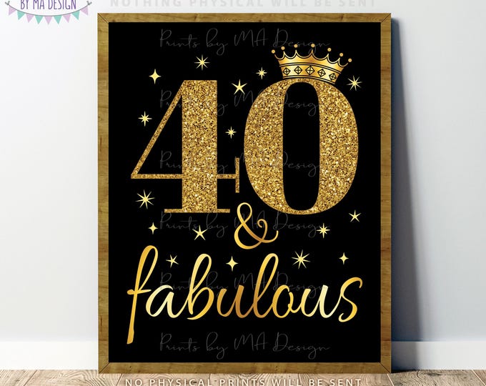 40 and Fabulous, 40th Birthday Decoration, 40th B-day Ideas, Fortieth Birthday Crown, PRINTABLE 8x10/16x20” Black & Gold Sign <ID>