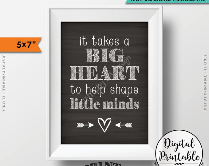 It takes a big heart to shape little minds, Teacher's Gift, Child Caregiver Gift, 5x7” Chalkboard Style Printable Instant Download